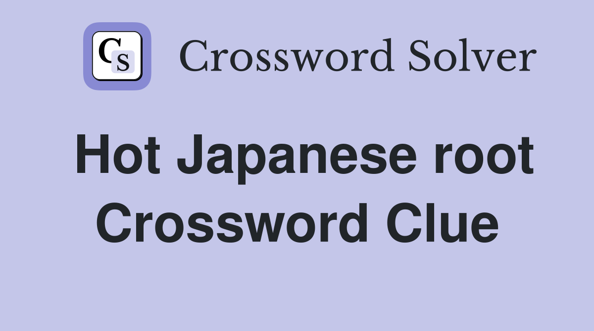 Hot Japanese root Crossword Clue