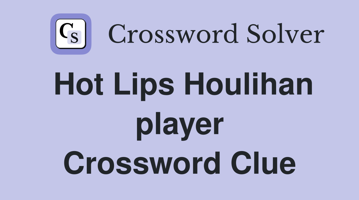 Hot Lips Houlihan player Crossword Clue