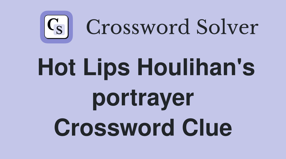 Hot Lips Houlihan's portrayer Crossword Clue