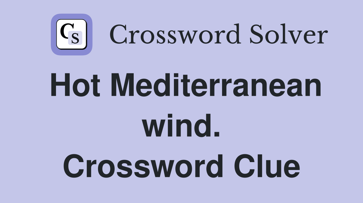Hot Mediterranean wind. Crossword Clue