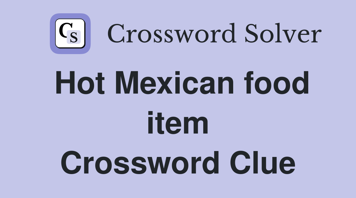 Hot Mexican food item Crossword Clue