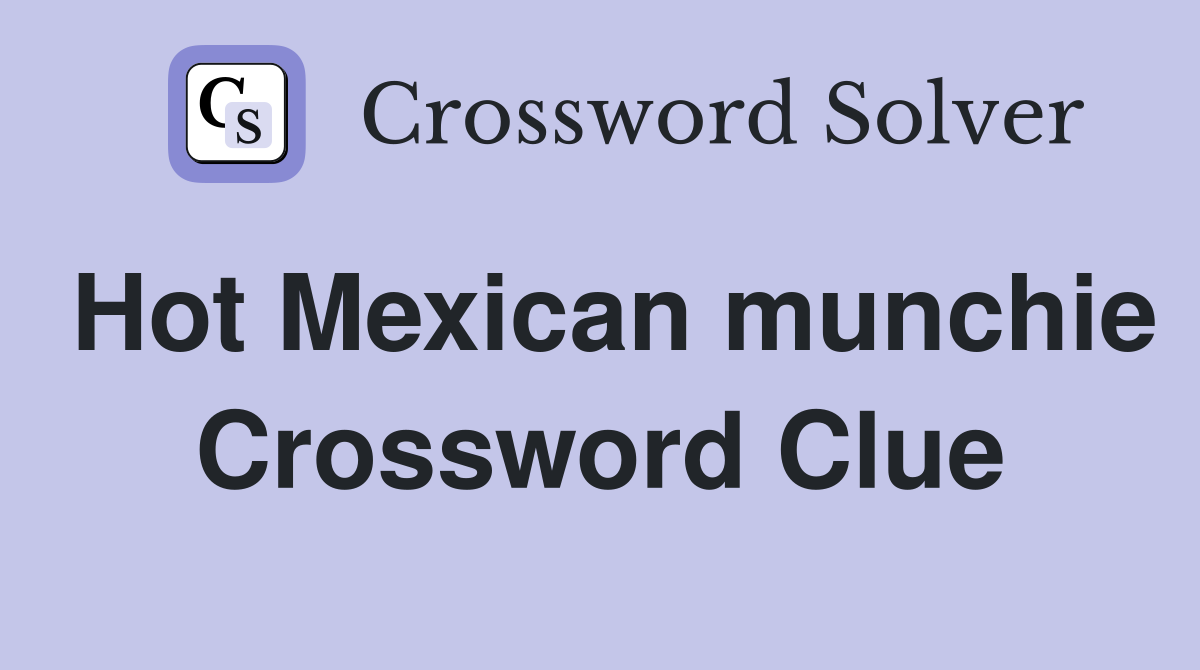 Hot Mexican munchie Crossword Clue