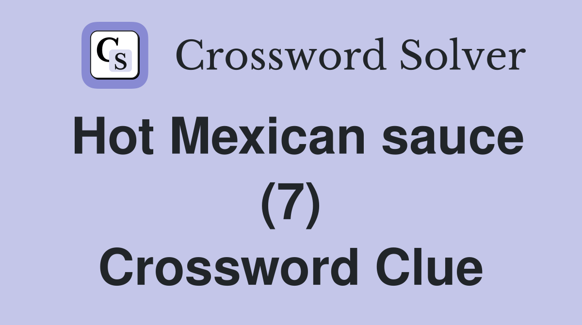 Hot Mexican sauce (7) Crossword Clue