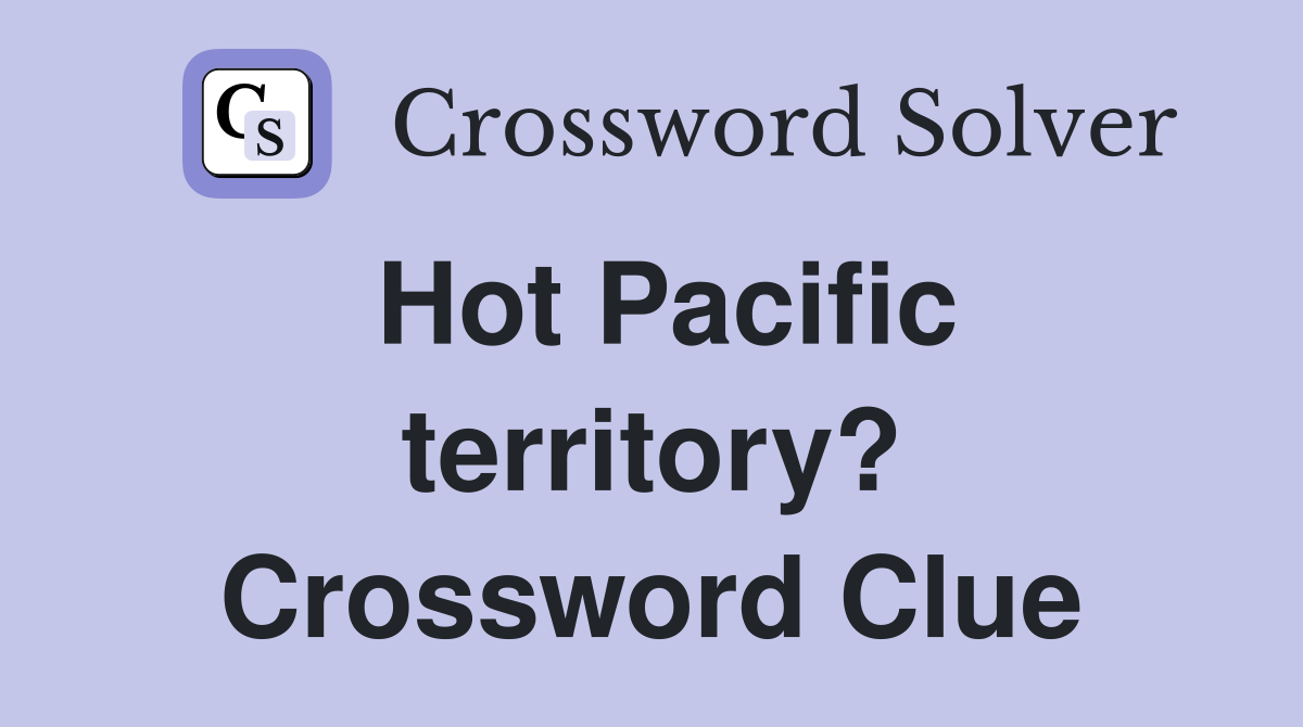 Hot Pacific territory? Crossword Clue