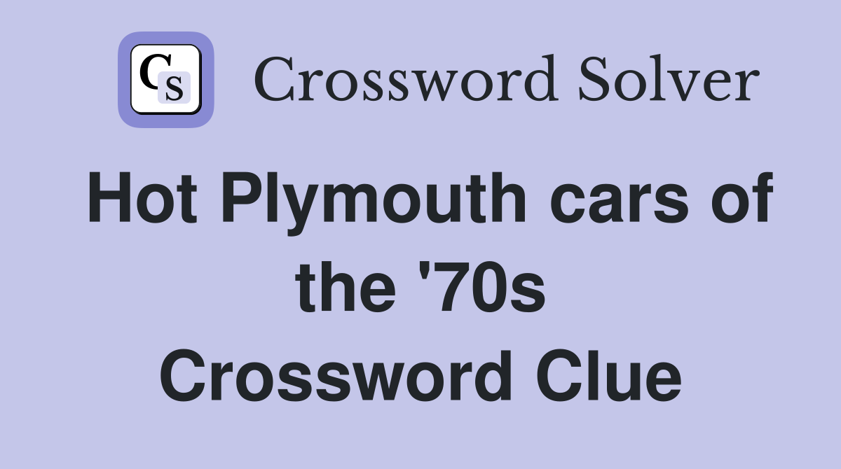Hot Plymouth cars of the '70s Crossword Clue