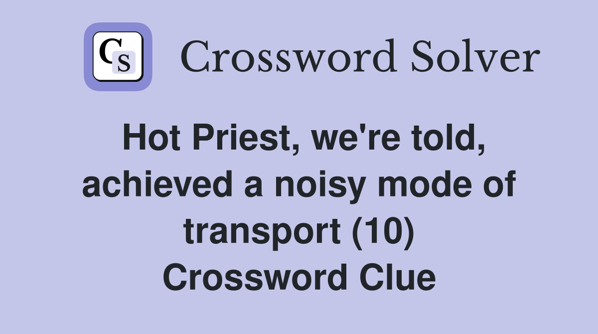 Hot Priest, we're told, achieved a noisy mode of transport (10) Crossword Clue