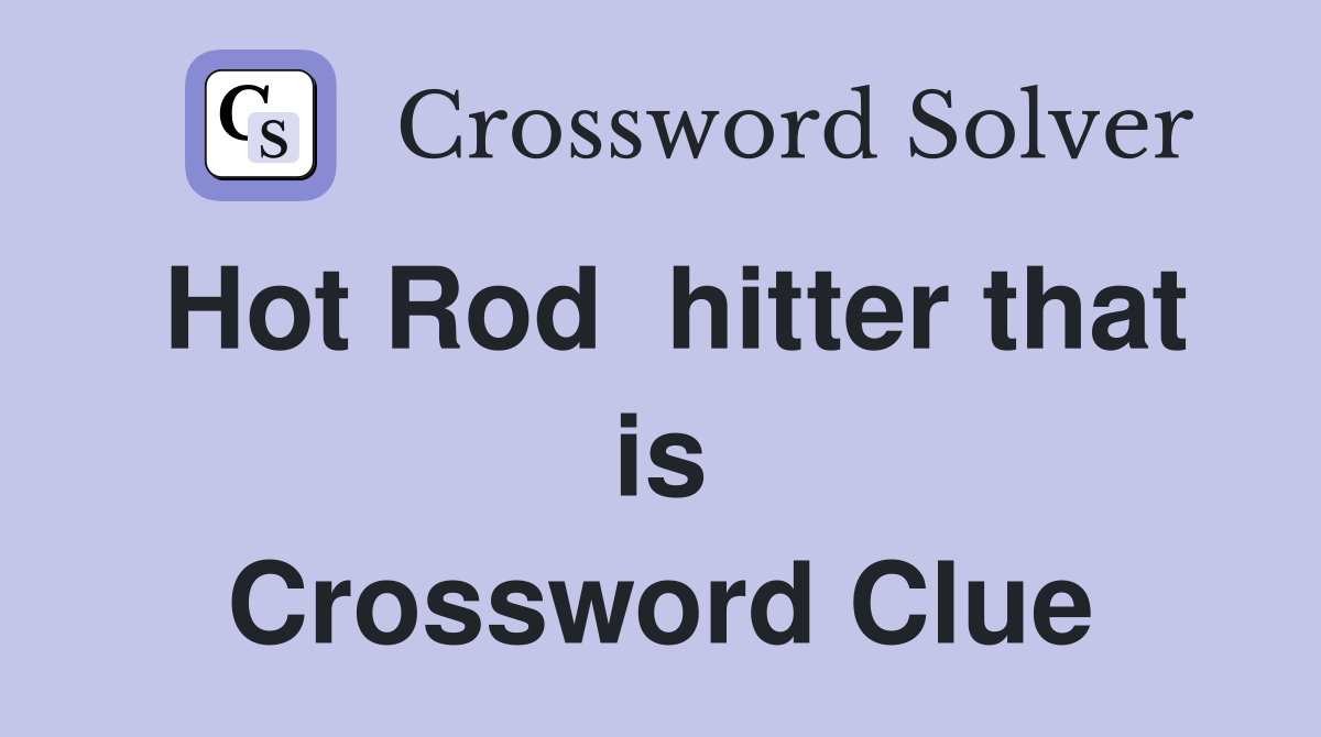 Hot Rod  hitter that is Crossword Clue