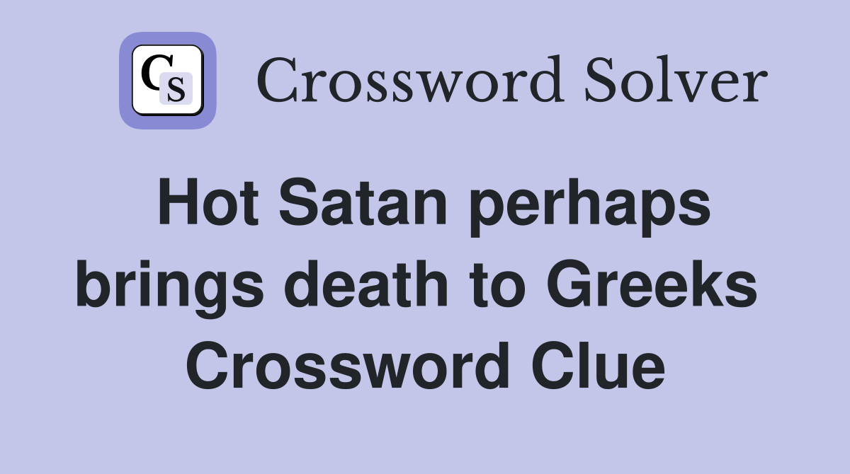 Hot Satan perhaps brings death to Greeks  Crossword Clue