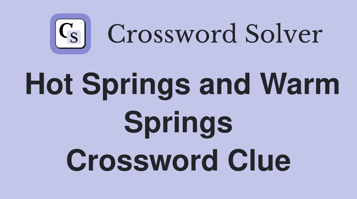 Hot Springs and Warm Springs Crossword Clue