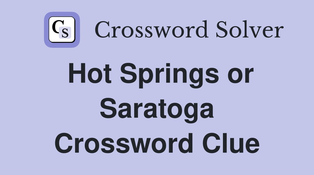 Hot Springs or Saratoga Crossword Clue