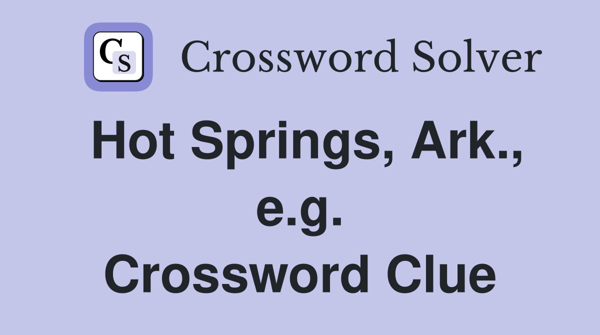Hot Springs, Ark., e.g. Crossword Clue