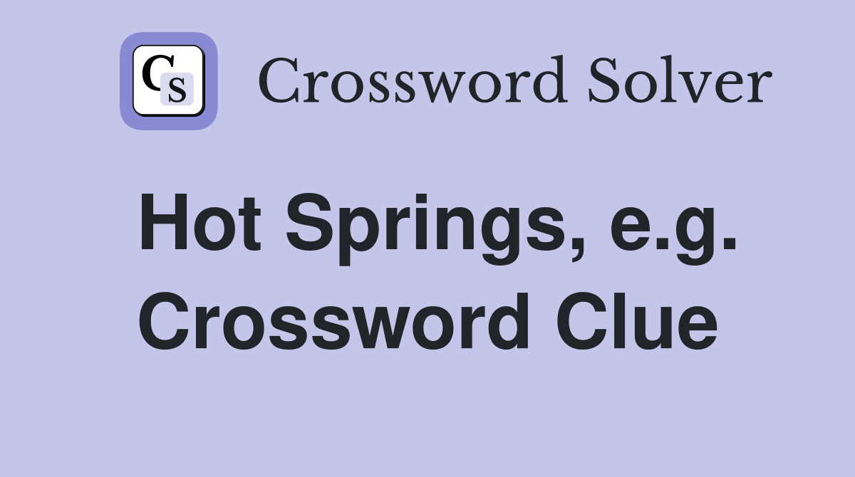 Hot Springs, e.g. Crossword Clue