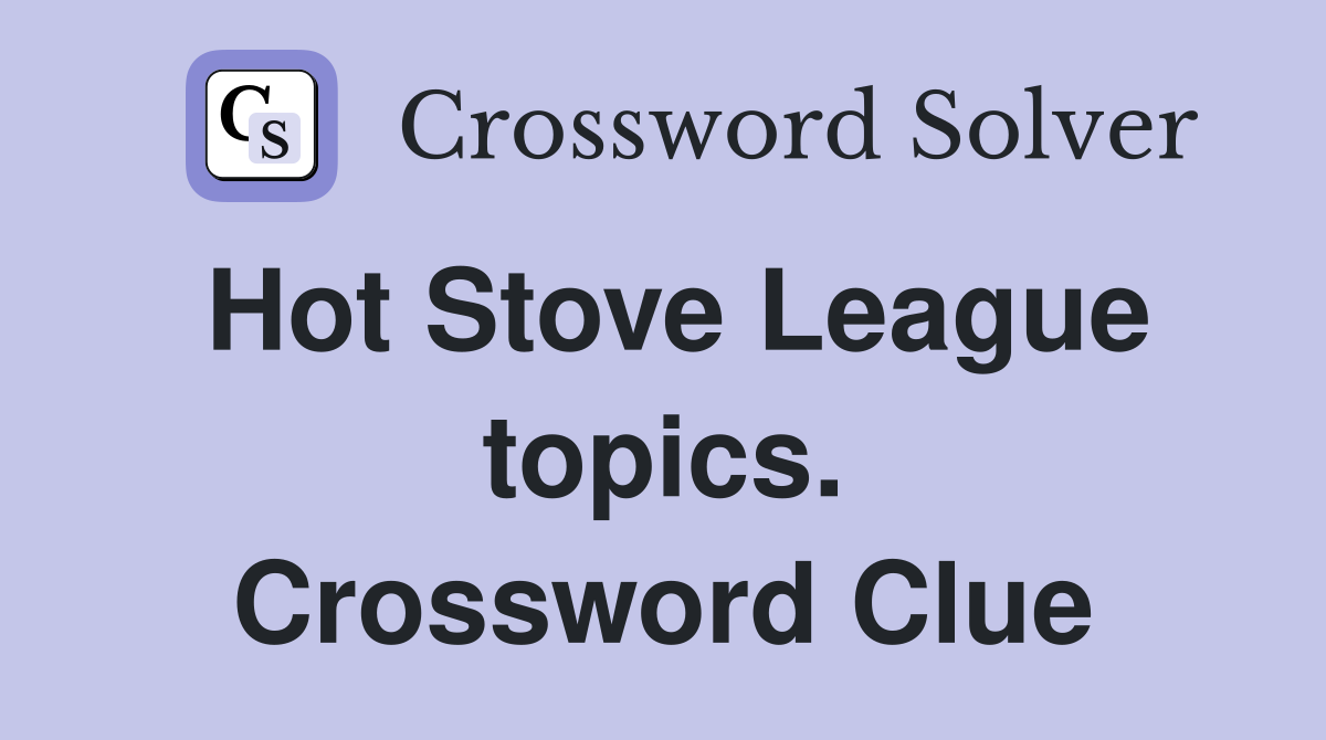 Hot Stove League topics. Crossword Clue