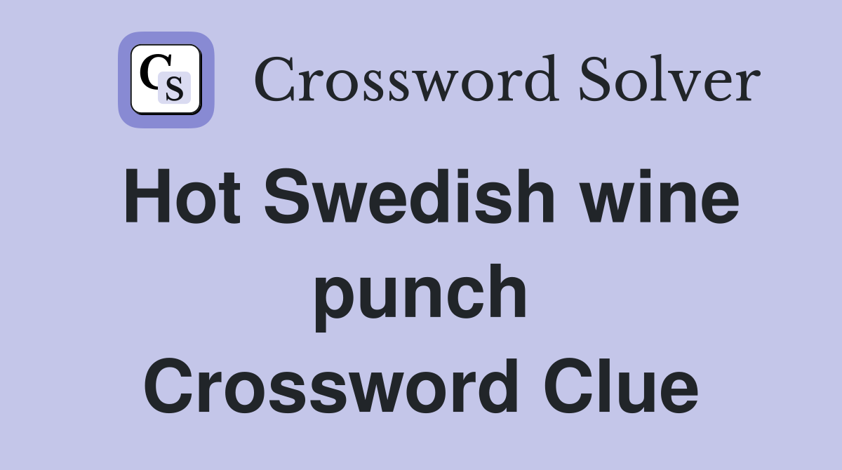 Hot Swedish wine punch Crossword Clue