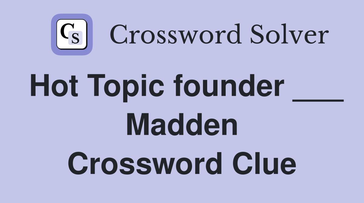 Hot Topic founder ___ Madden Crossword Clue