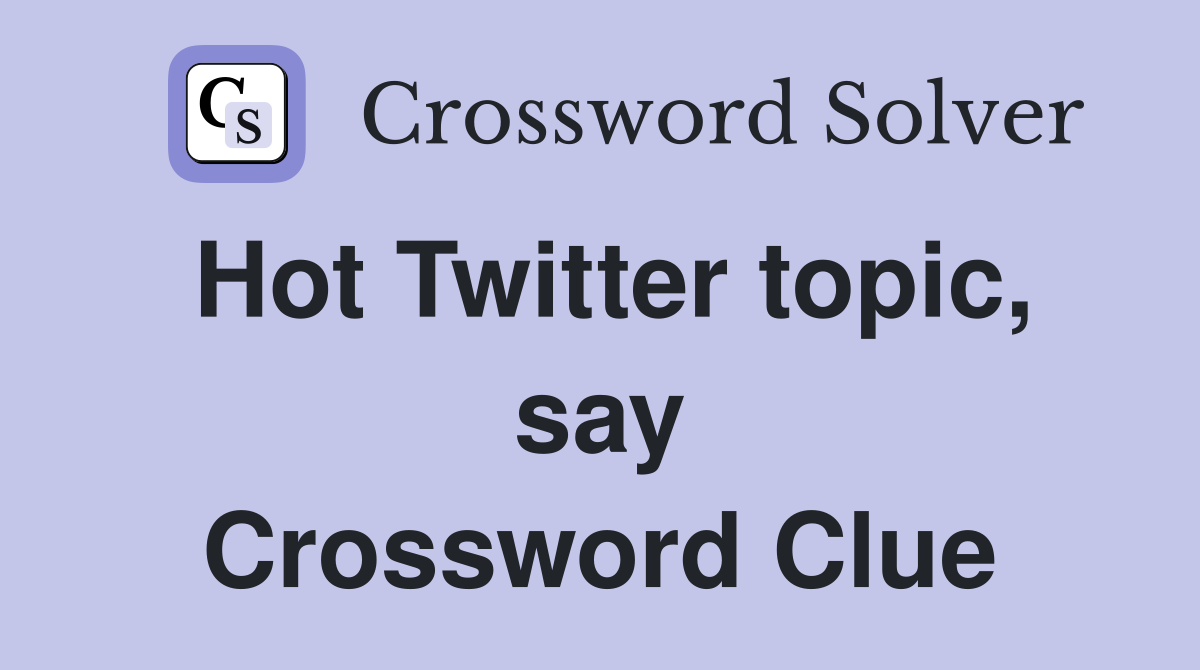 Hot Twitter topic, say Crossword Clue