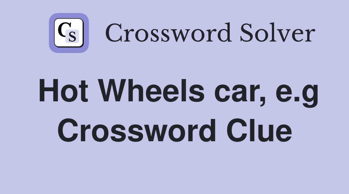 Hot Wheels car, e.g Crossword Clue