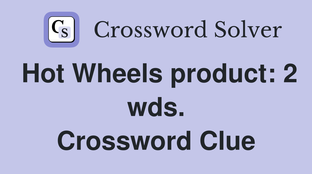 Hot Wheels product: 2 wds. Crossword Clue