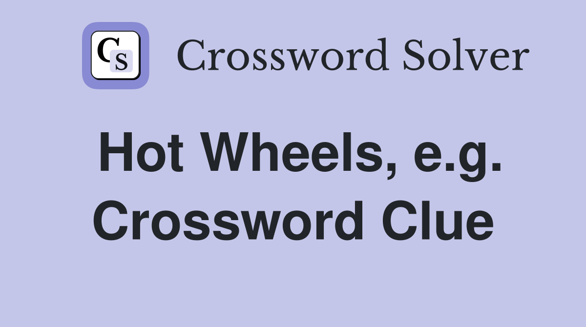 Hot Wheels, e.g. Crossword Clue