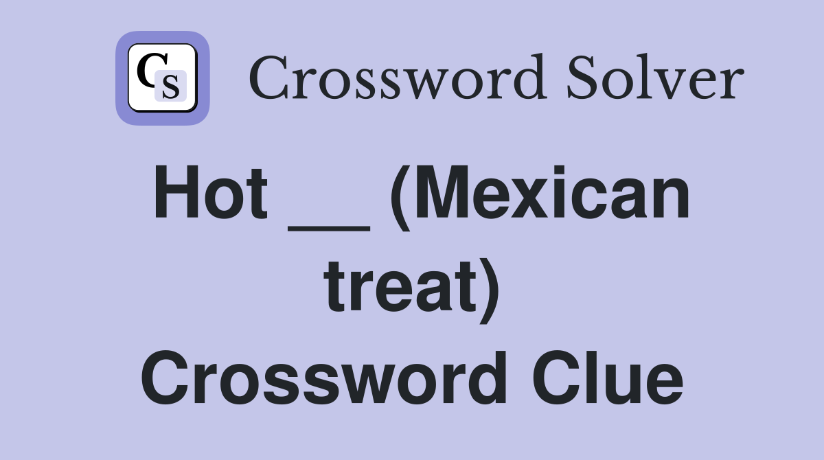 Hot __ (Mexican treat) Crossword Clue