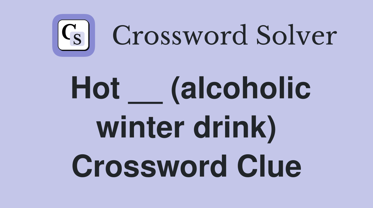Hot __ (alcoholic winter drink) Crossword Clue