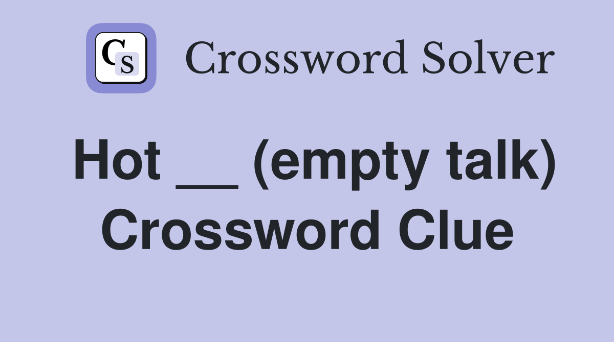 Hot __ (empty talk) Crossword Clue