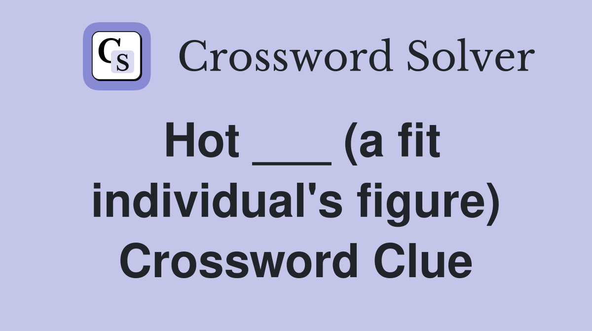 Hot ___ (a fit individual's figure) Crossword Clue