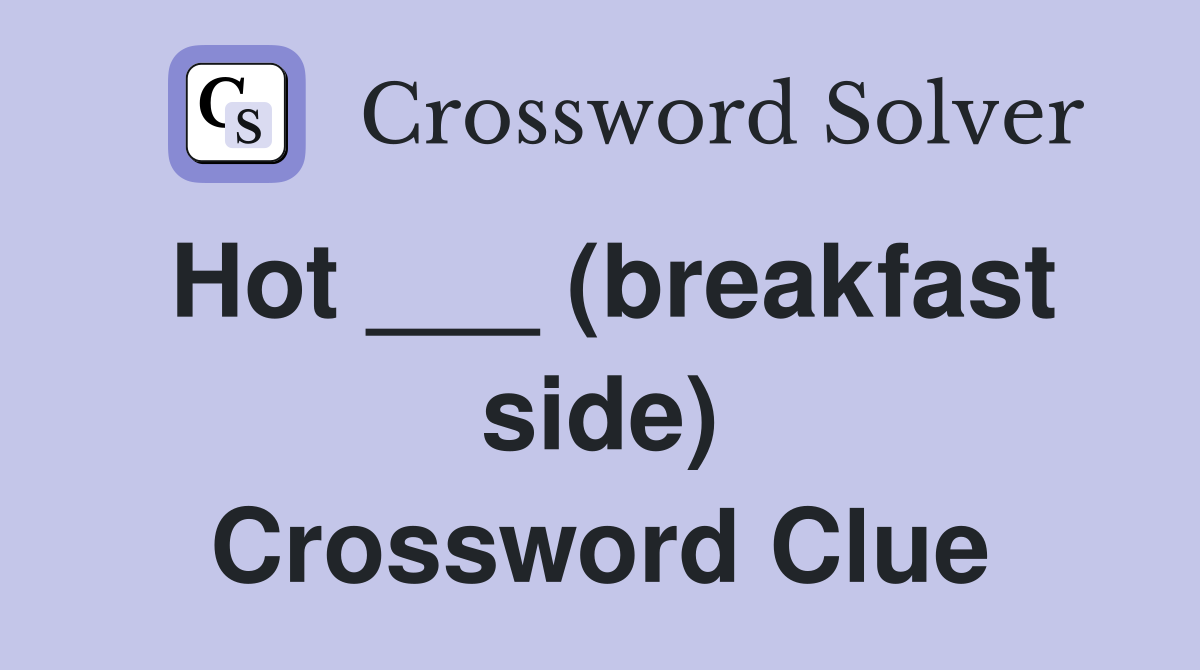 Hot ___ (breakfast side) Crossword Clue