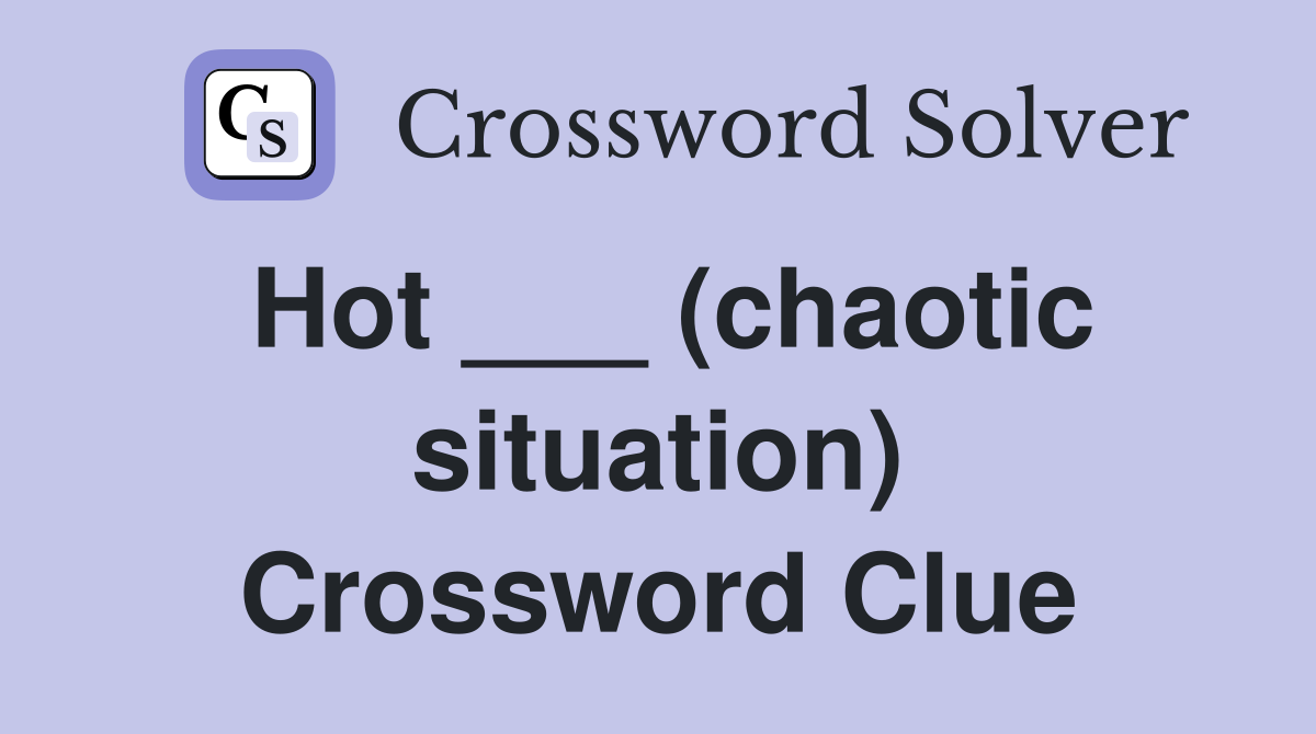 Hot ___ (chaotic situation) Crossword Clue