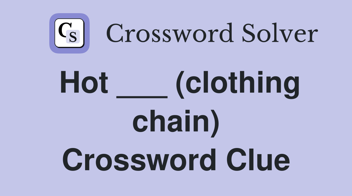 Hot ___ (clothing chain) Crossword Clue