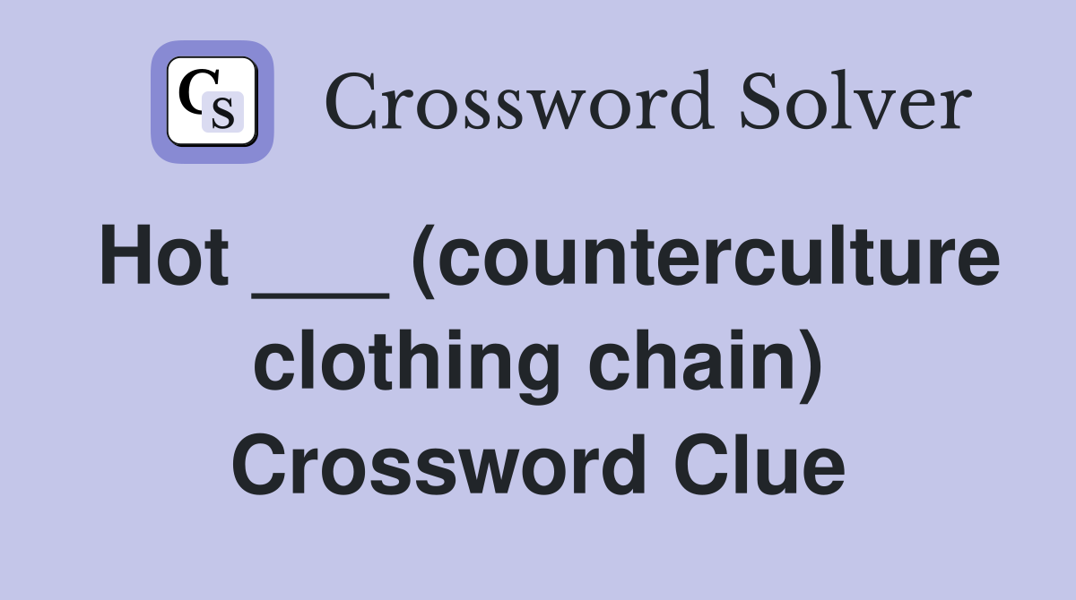Hot ___ (counterculture clothing chain) Crossword Clue