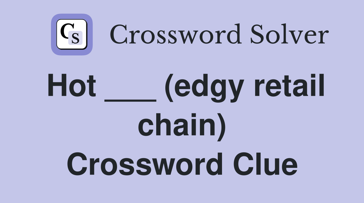 Hot (edgy retail chain) Crossword Clue Answers Crossword Solver