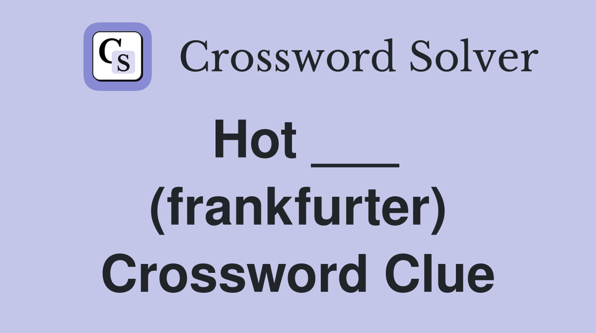 Hot ___ (frankfurter) Crossword Clue