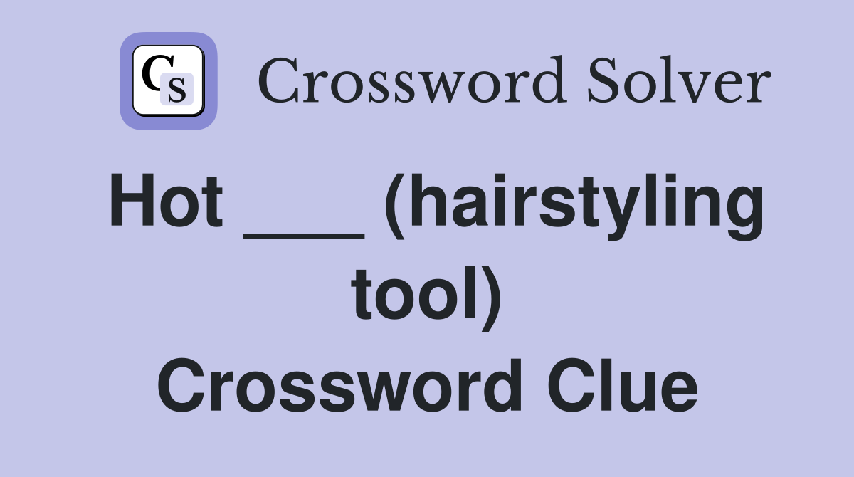 Hot ___ (hairstyling tool) Crossword Clue