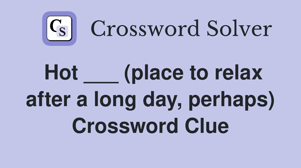 Hot ___ (place to relax after a long day, perhaps) Crossword Clue