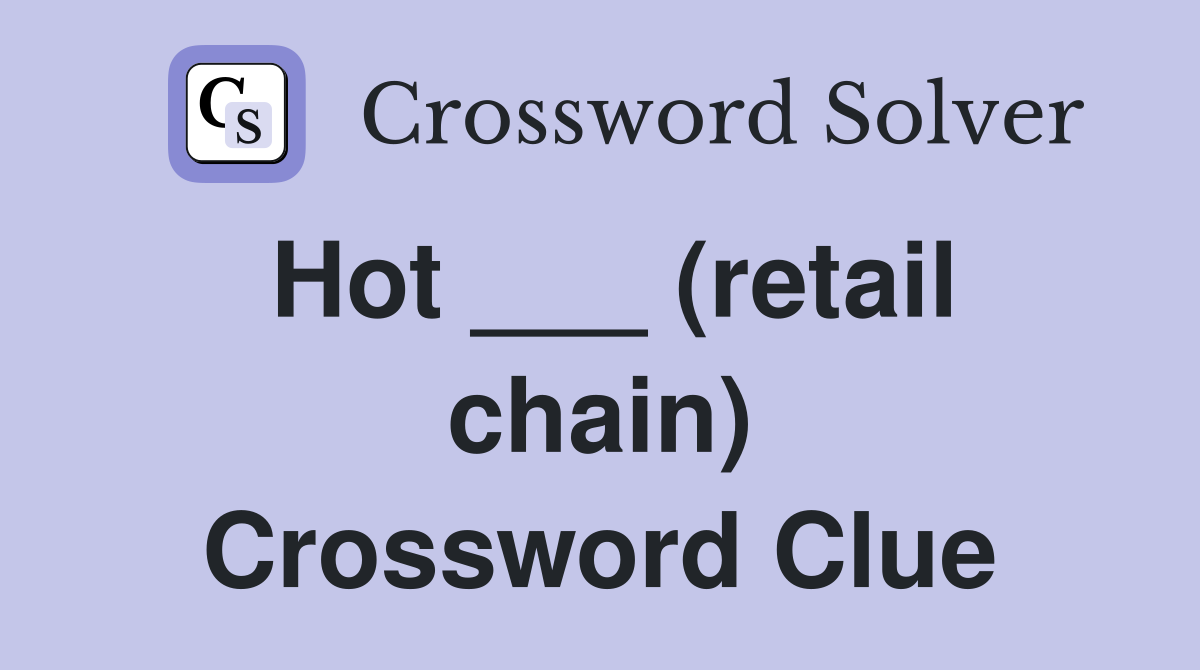 Hot ___ (retail chain) Crossword Clue