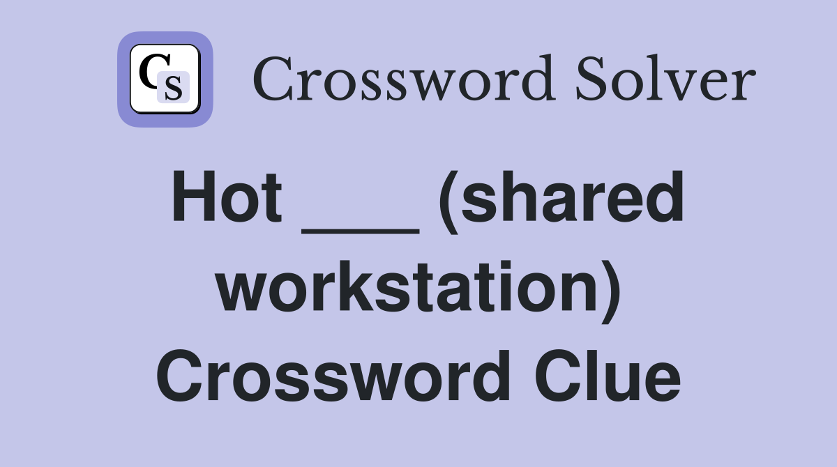 Hot ___ (shared workstation) Crossword Clue