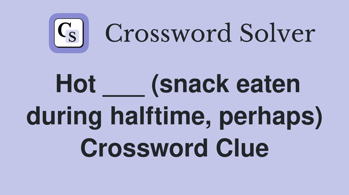 Hot ___ (snack eaten during halftime, perhaps) Crossword Clue