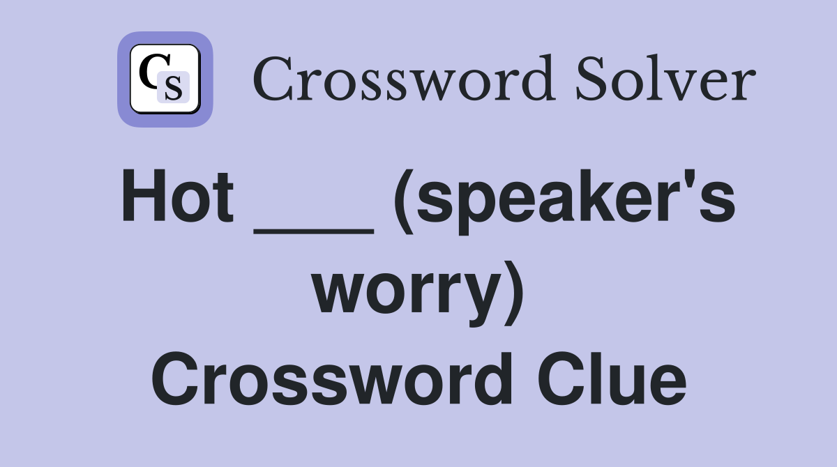 Hot ___ (speaker's worry) Crossword Clue