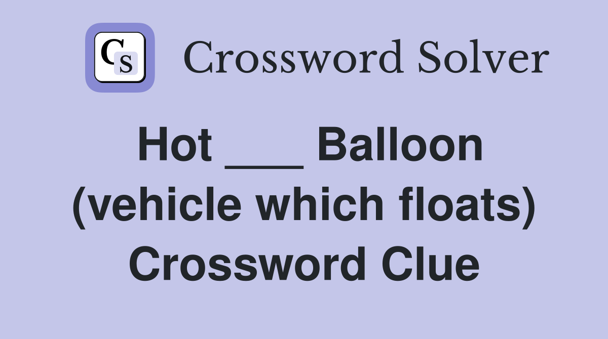 Hot ___ Balloon (vehicle which floats) Crossword Clue