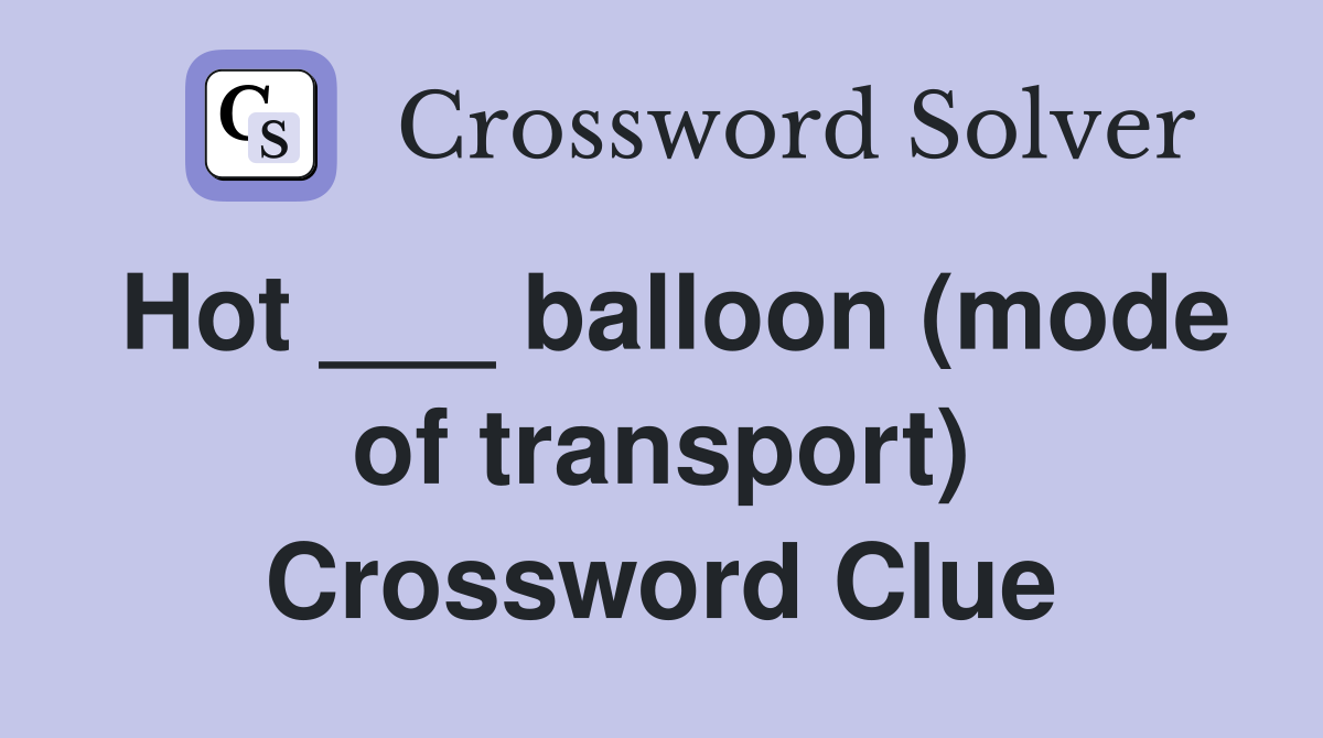 Hot ___ balloon (mode of transport) Crossword Clue