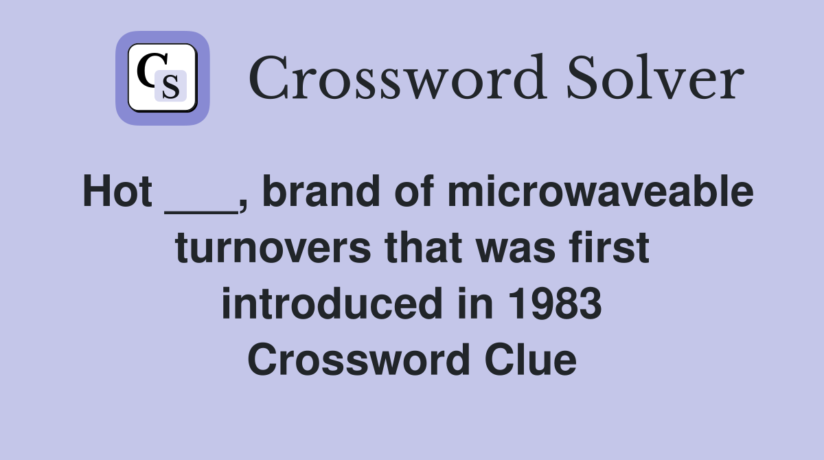 Hot ___, brand of microwaveable turnovers that was first introduced in 1983 Crossword Clue