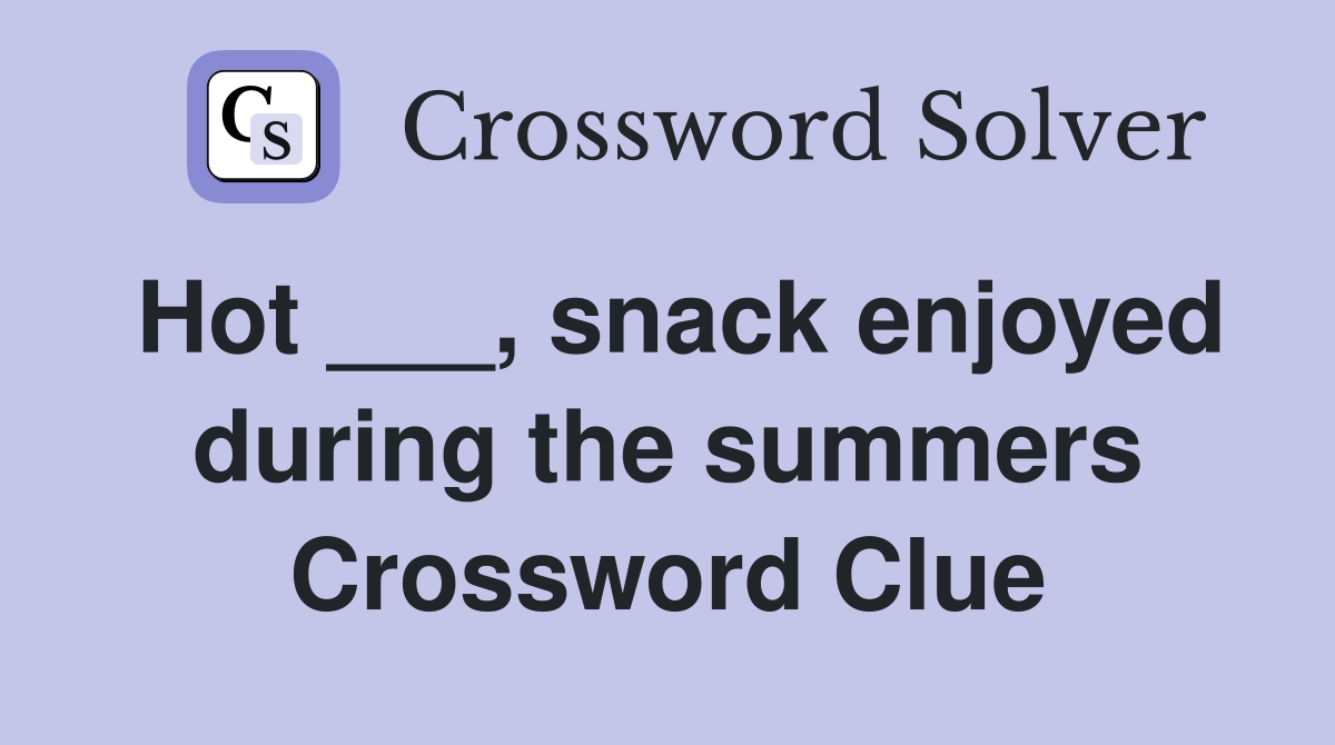 Hot ___, snack enjoyed during the summers Crossword Clue