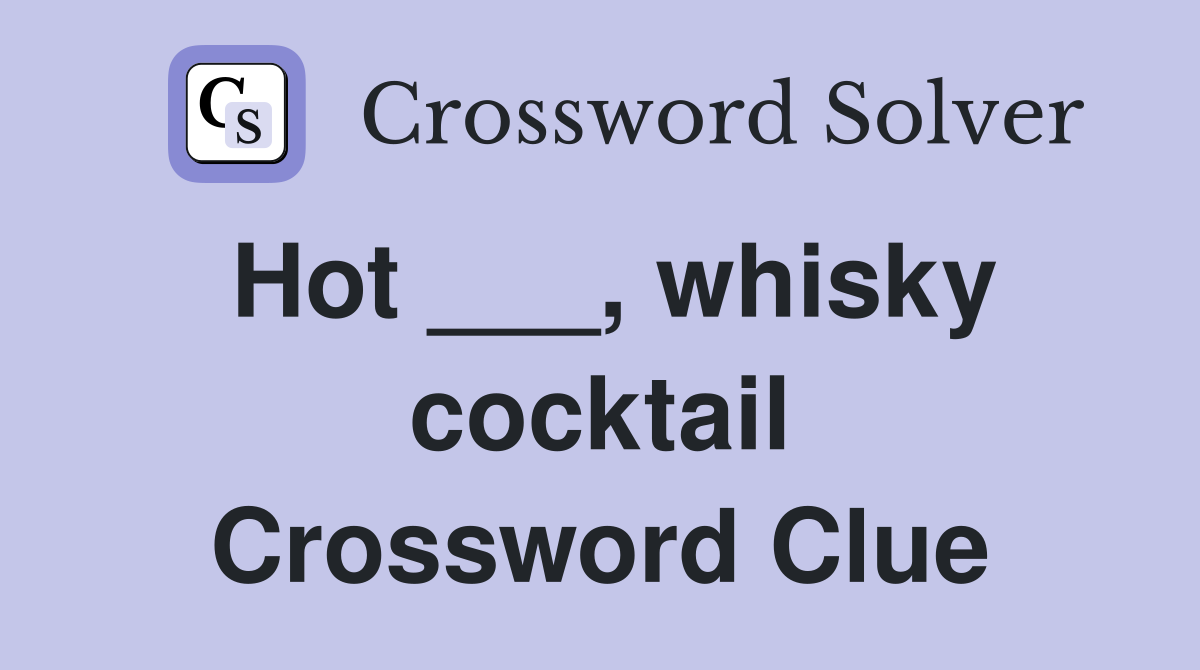 Hot ___, whisky cocktail Crossword Clue