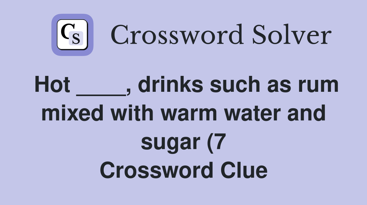 Hot drinks such as rum mixed with warm water and sugar (7 Hot drinks such as rum mixed with warm water and sugar (7