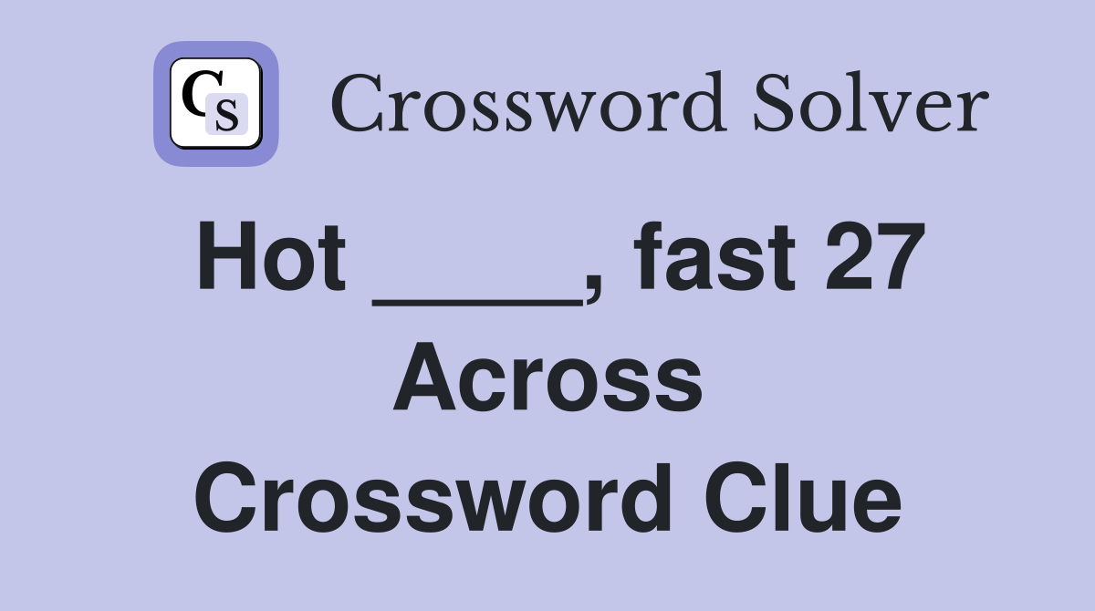 Hot ____, fast 27 Across Crossword Clue