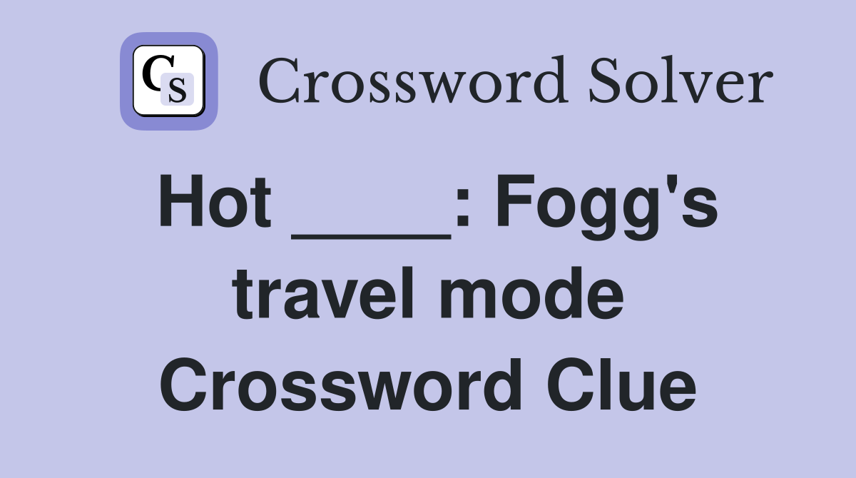 Hot ____: Fogg's travel mode Crossword Clue