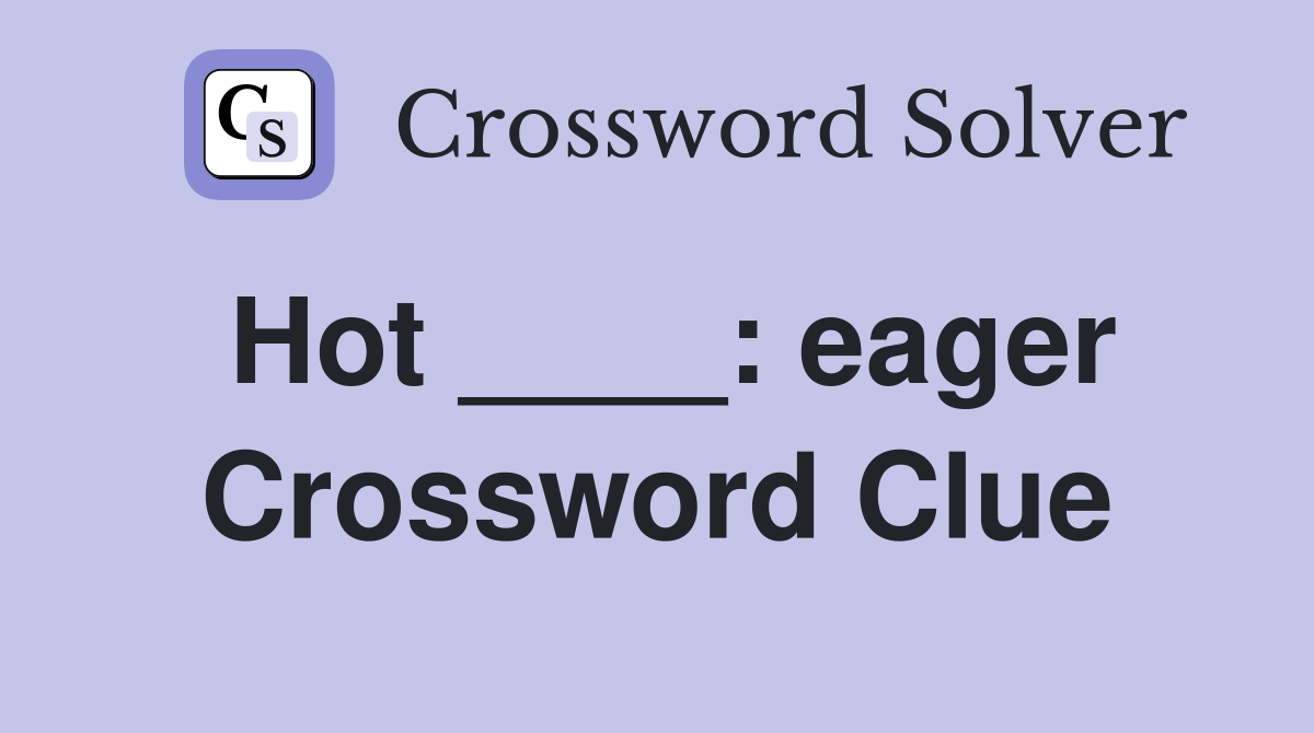 Hot ____: eager Crossword Clue