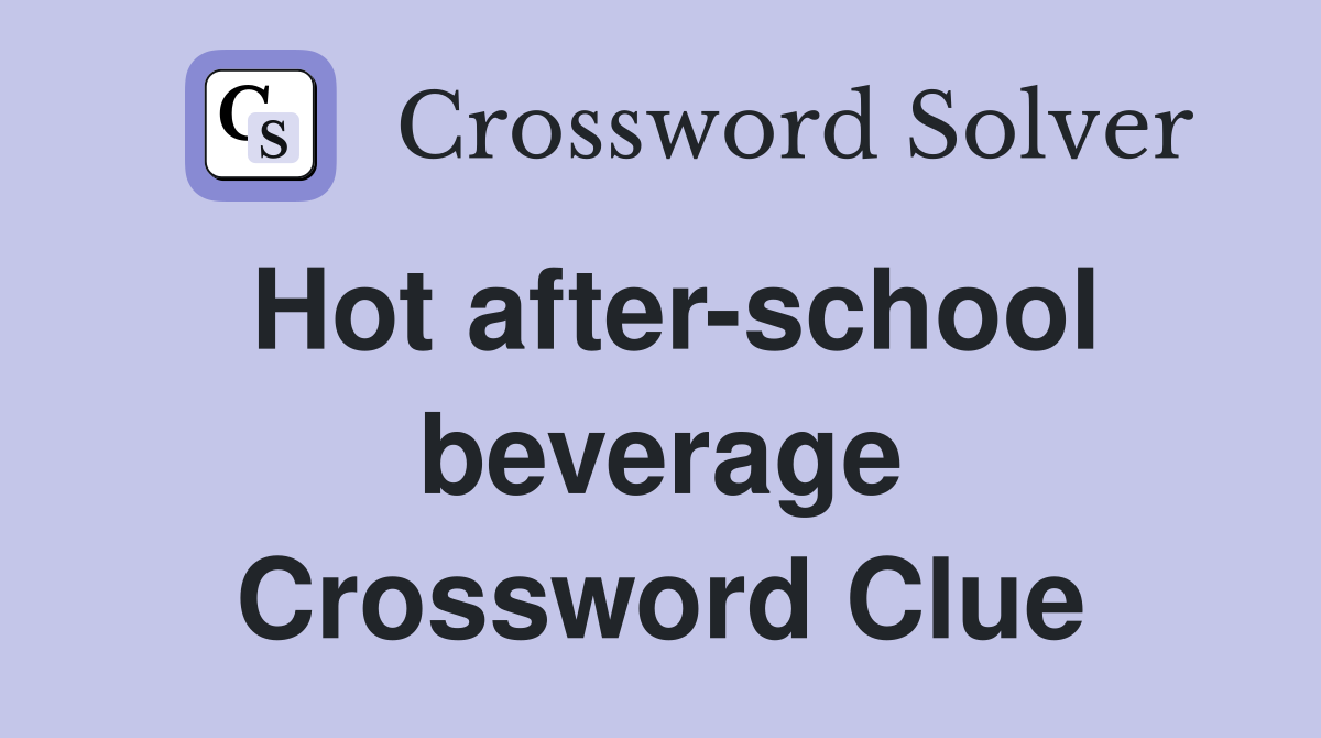 Hot after-school beverage Crossword Clue