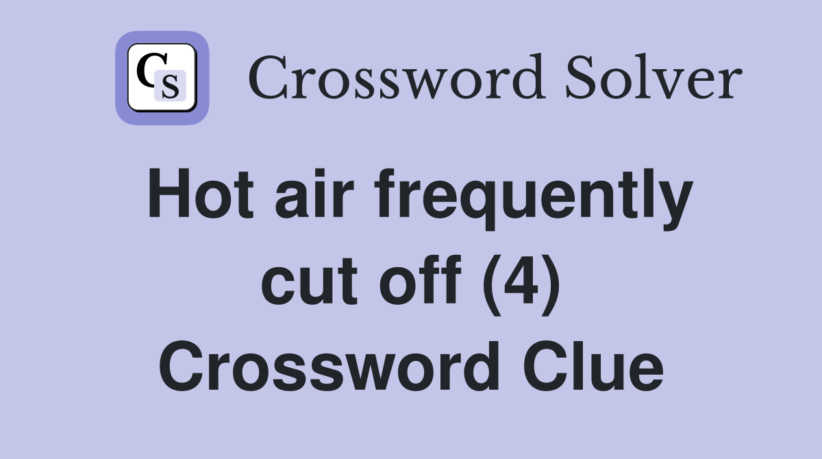 Hot air frequently cut off (4) Crossword Clue
